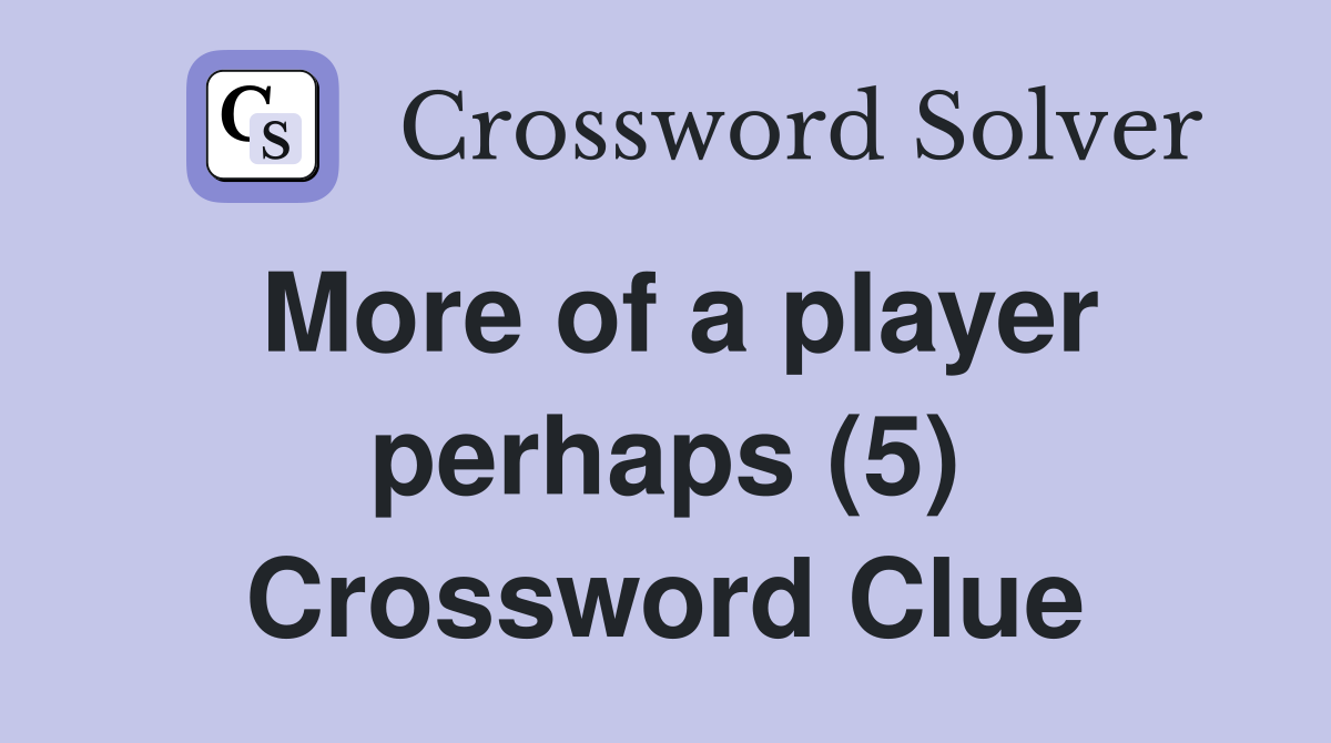 More of a player perhaps (5) Crossword Clue Answers Crossword Solver